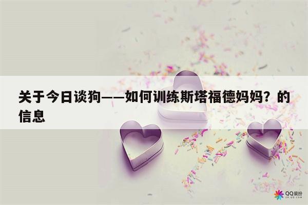 关于今日谈狗——如何训练斯塔福德妈妈？的信息  第1张